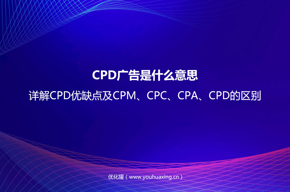 CPD廣告是什么意思？詳解CPD優(yōu)缺點及CPM、CPC、CPA、CPD的區(qū)別