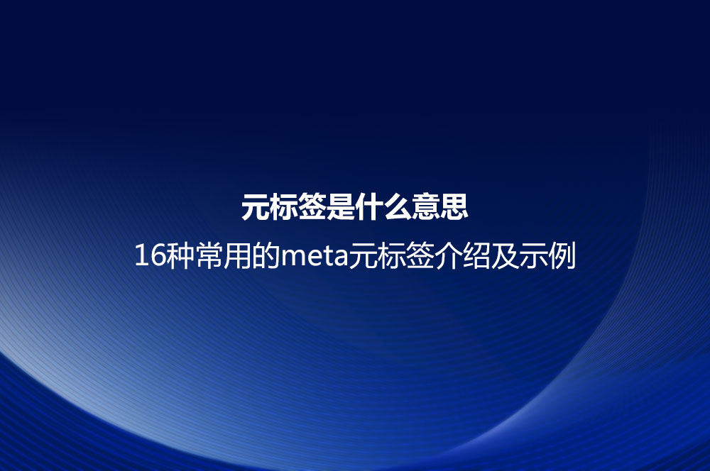 元標簽是什么意思？16種常用的meta元標簽介紹及示例