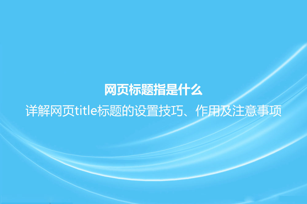 網(wǎng)頁(yè)標(biāo)題指是什么？詳解網(wǎng)頁(yè)title標(biāo)題的設(shè)置技