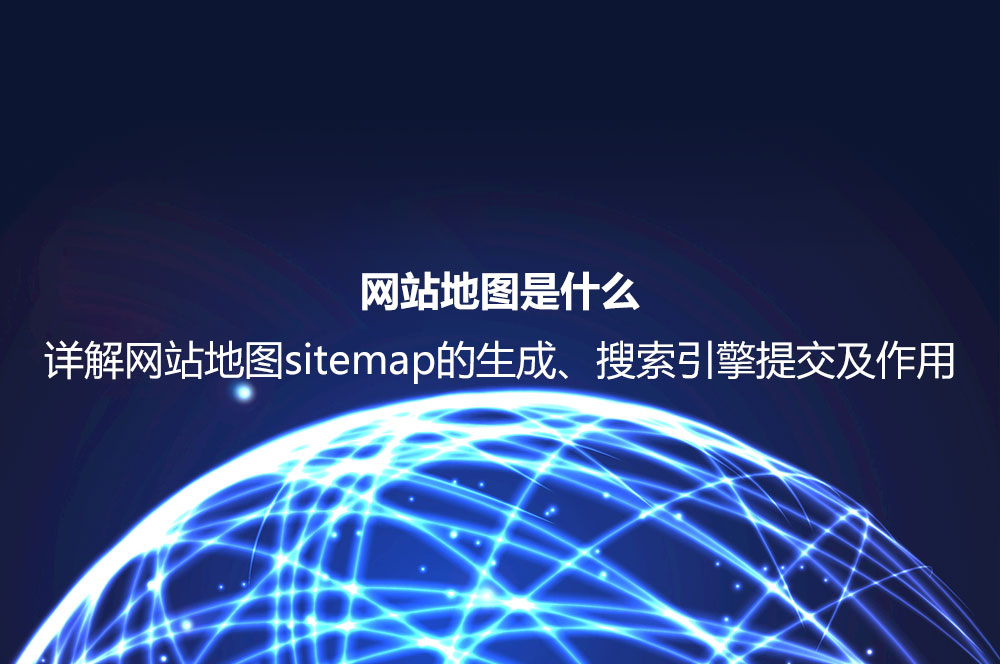 網(wǎng)站地圖是什么？詳解網(wǎng)站地圖sitemap的生成、搜索引擎提交及作用