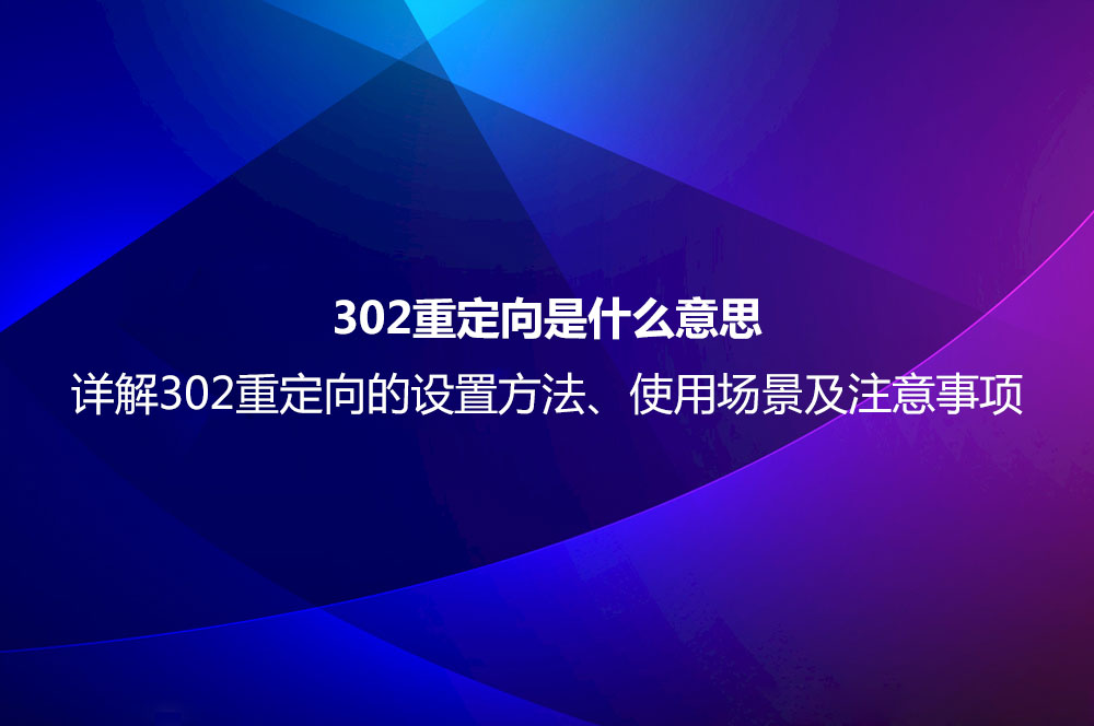 302重定向是什么意思？詳解302重定向的設(shè)置方法、使用場(chǎng)景及注意事項(xiàng)