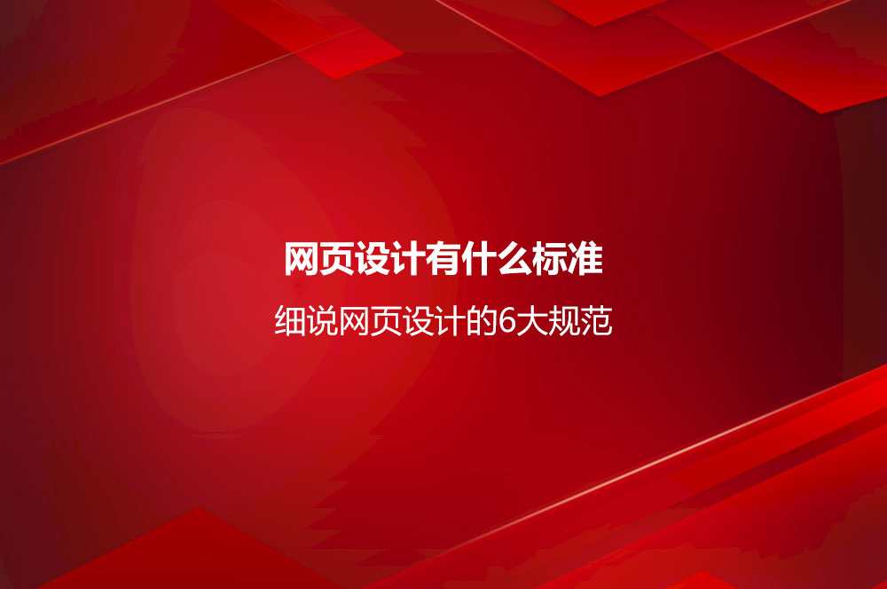 網(wǎng)頁設計有什么標準？細說網(wǎng)頁設計的6大規(guī)范