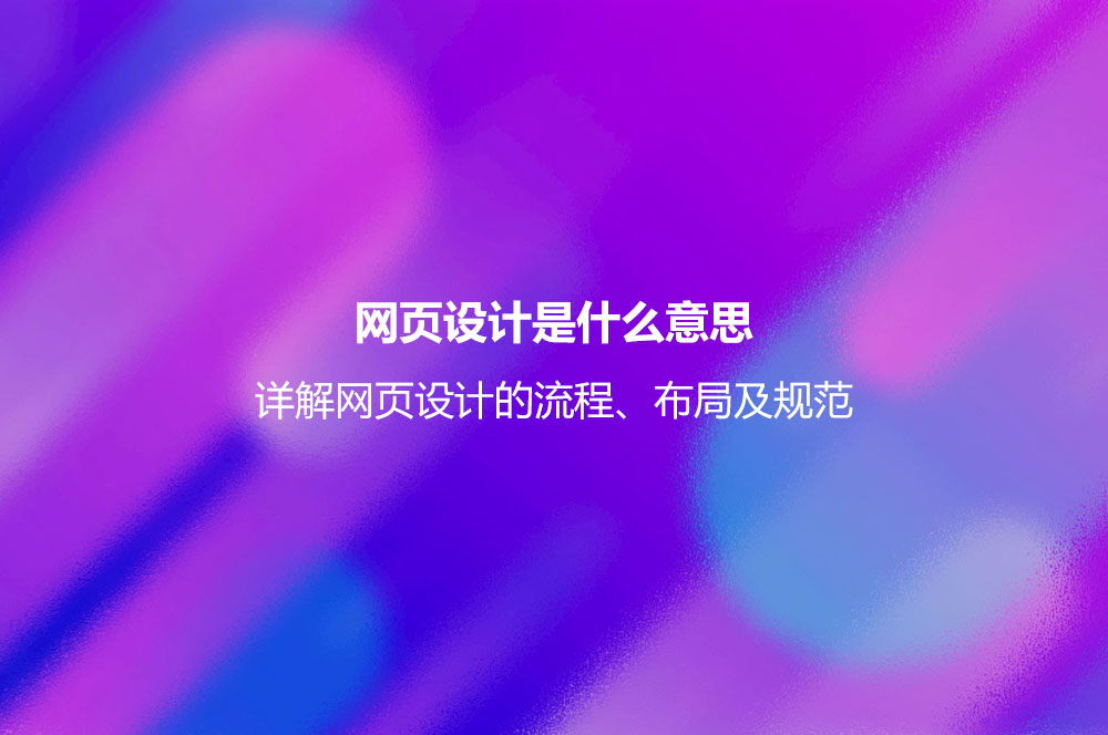 網(wǎng)頁設(shè)計是什么意思？詳解網(wǎng)頁設(shè)計的流程、布局及規(guī)范