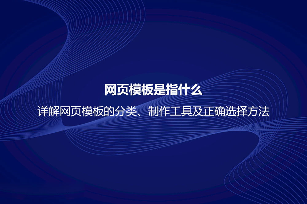 網(wǎng)頁模板是指什么？詳解網(wǎng)頁模板的分類、制作工具及正確選擇方法