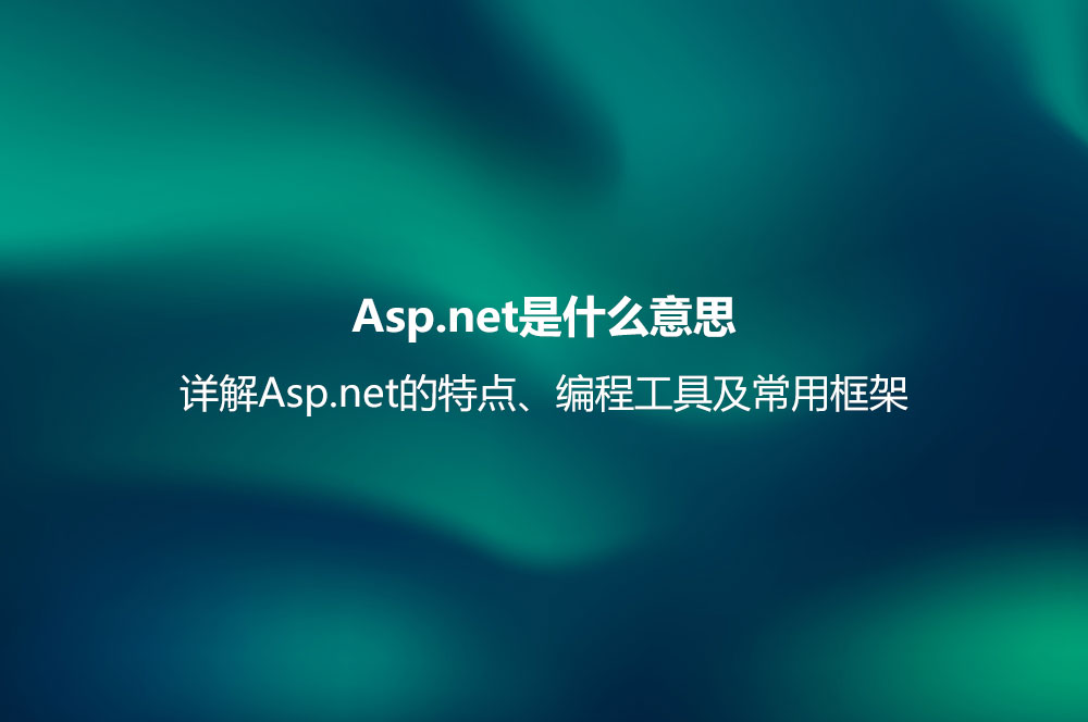 Asp.net是什么意思？詳解Asp.net的特點(diǎn)、編程工具及常用框架