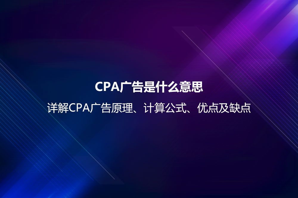 CPA廣告是什么意思？詳解CPA廣告原理、計算公式、優(yōu)點及缺點