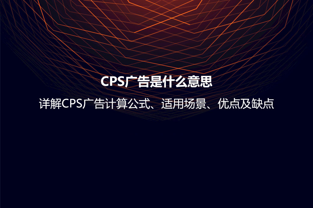 CPS廣告是什么意思？詳解CPS廣告計算公式、適用場景、優(yōu)點及缺點