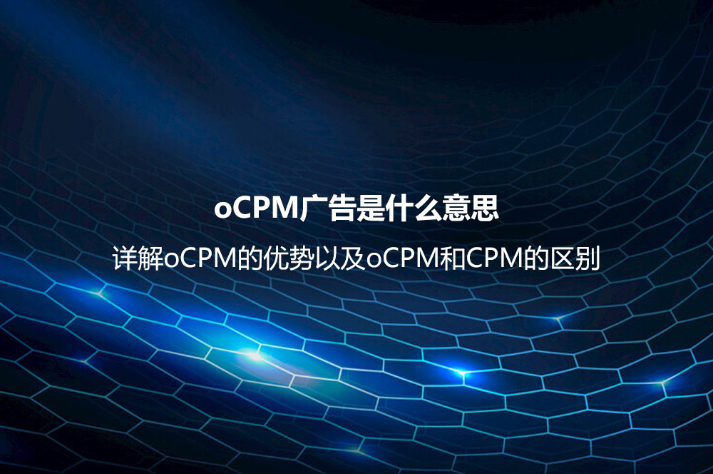 oCPM廣告是什么意思？詳解oCPM的優(yōu)勢以及oCPM和CPM的區(qū)別