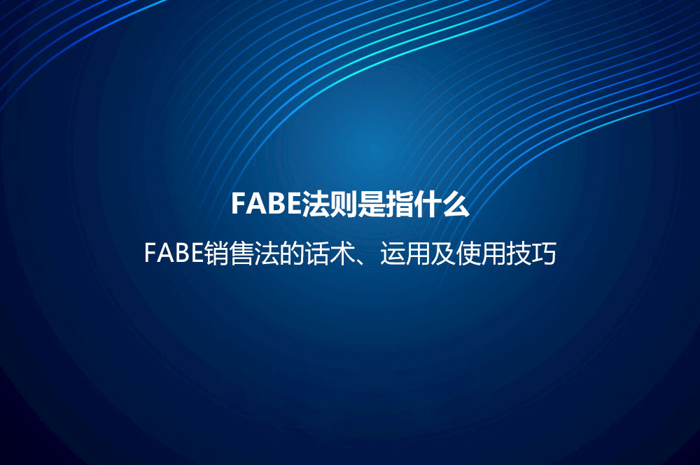 FABE法則是指什么？FABE銷售法的話術、運用及使用技巧