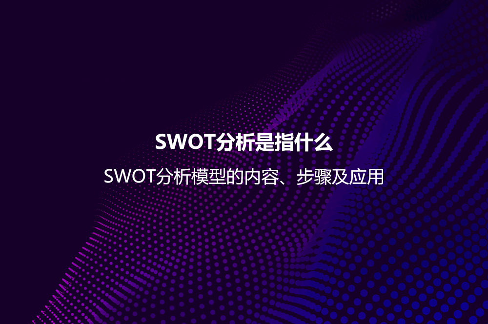 SWOT分析是指什么？SWOT分析模型的內容、步驟及應用