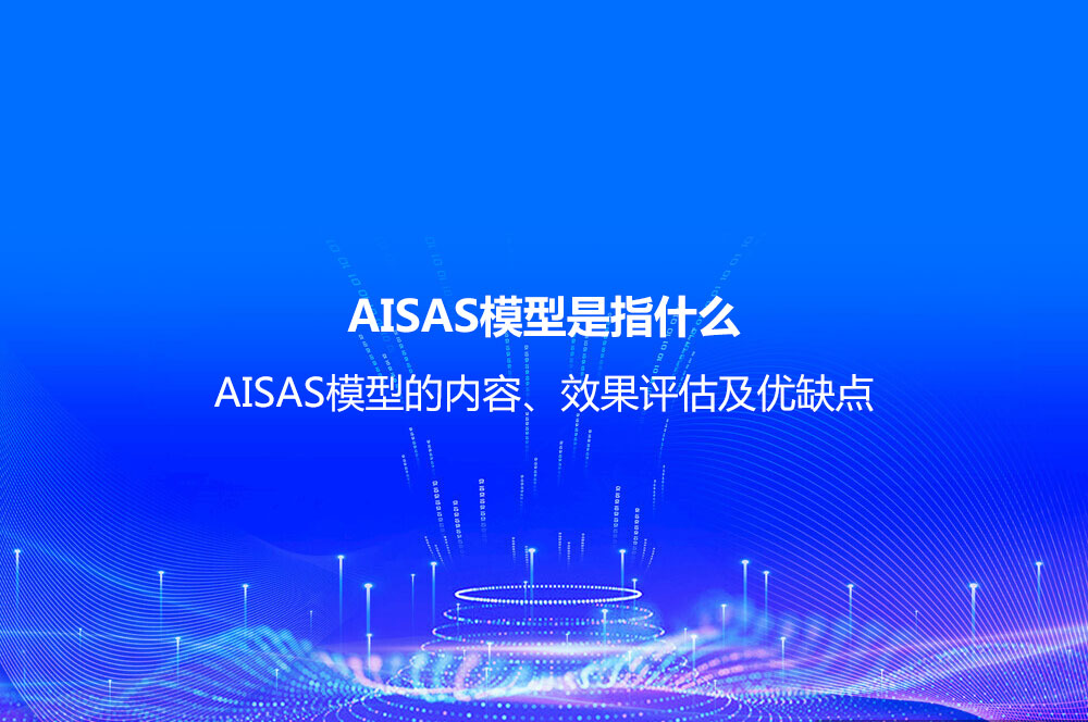 AISAS模型是指什么？AISAS模型的內容、效果評估及優(yōu)缺點