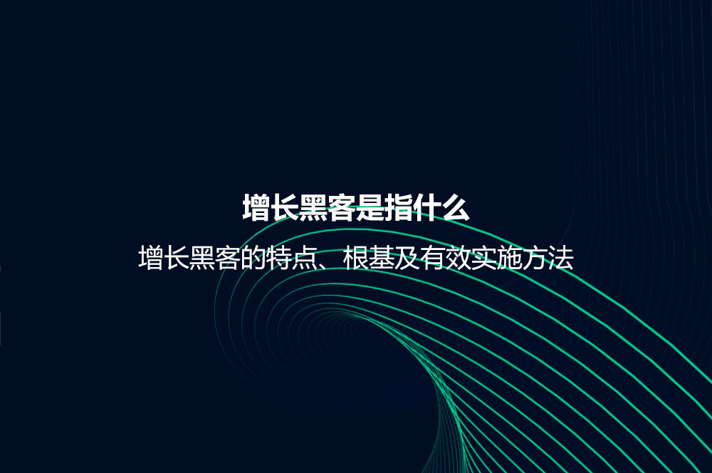 增長黑客是指什么？增長黑客的特點(diǎn)、根基及有效實(shí)施方法