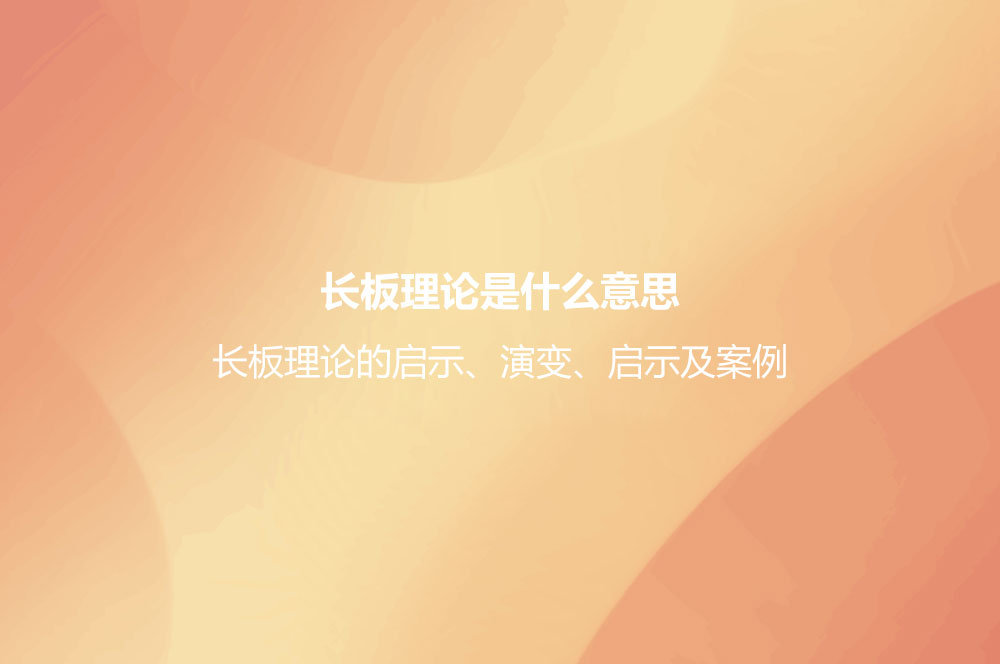 長(zhǎng)板理論是什么意思？長(zhǎng)板理論的啟示、演變、啟示及案例