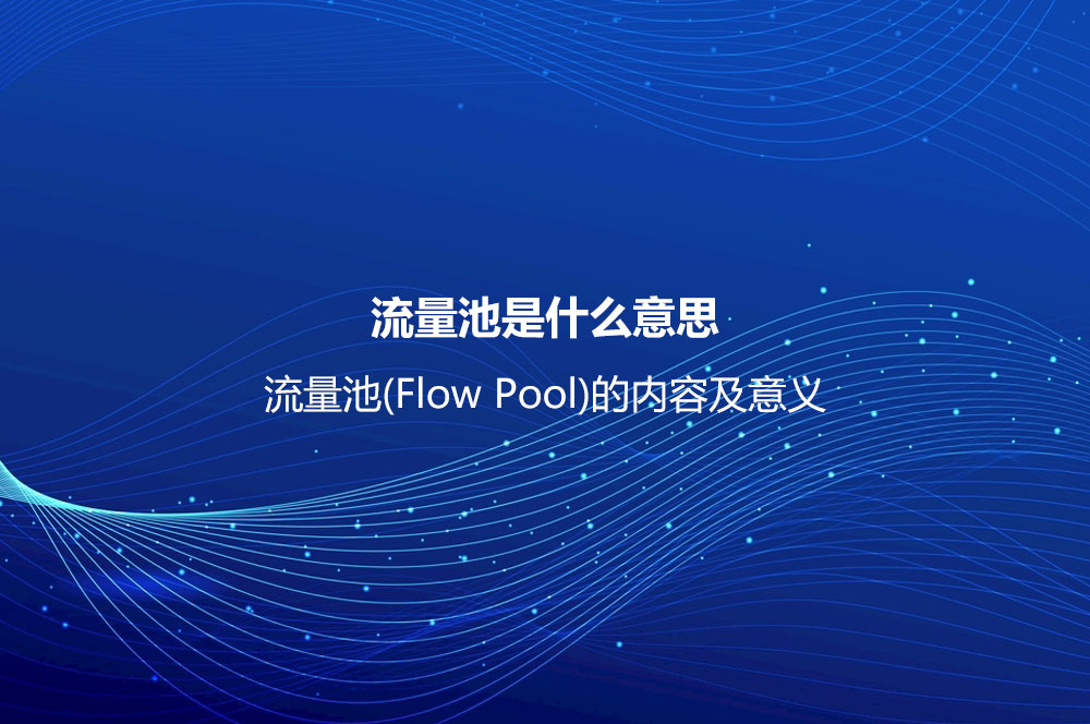 流量池是什么意思？流量池(Flow Pool)的內(nèi)容及意義