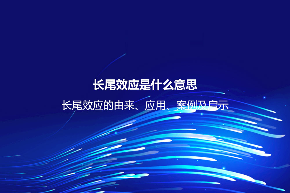 長尾效應(yīng)是什么意思？長尾效應(yīng)的由來、應(yīng)用、案例及啟示