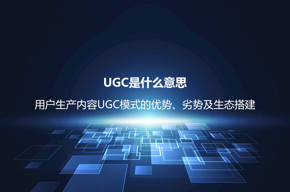 UGC是什么意思？用戶生產(chǎn)內(nèi)容UGC模式的優(yōu)勢、劣勢及生態(tài)搭建