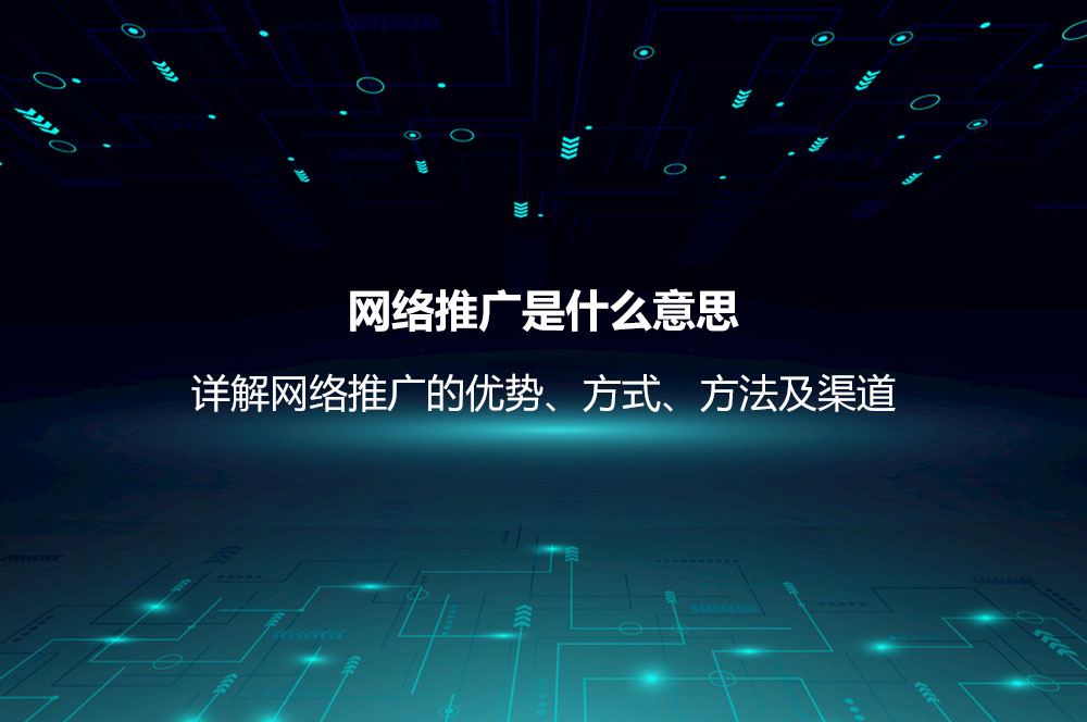 網絡推廣是什么意思？詳解網絡推廣的優(yōu)勢、方式、方