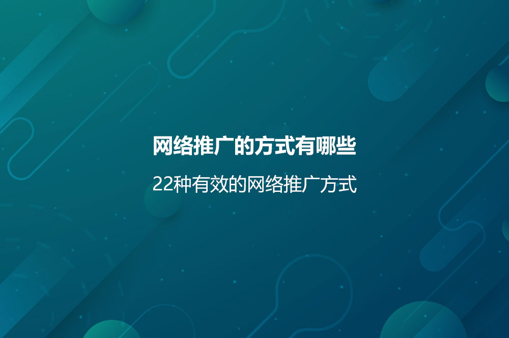 網(wǎng)絡推廣的方式有哪些？22種有效的網(wǎng)絡推廣方式