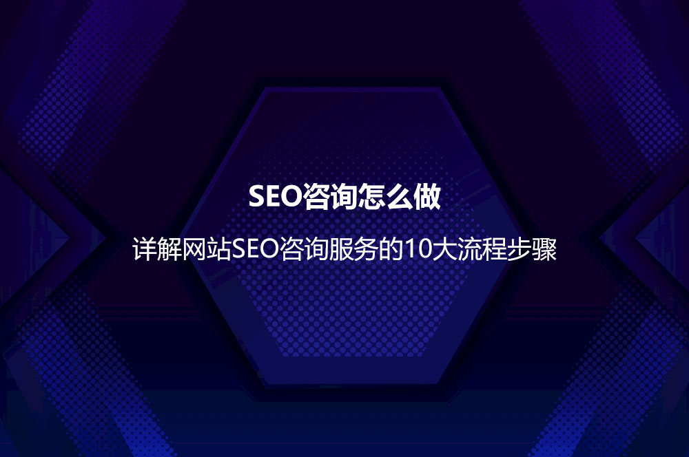 SEO咨詢?cè)趺醋?？詳解網(wǎng)站SEO咨詢服務(wù)的10大流程步驟