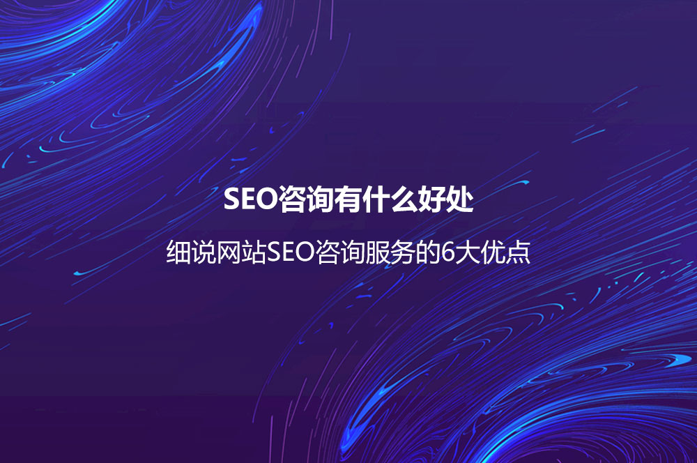 SEO咨詢有什么好處？細(xì)說網(wǎng)站SEO咨詢服務(wù)的6大優(yōu)點(diǎn)